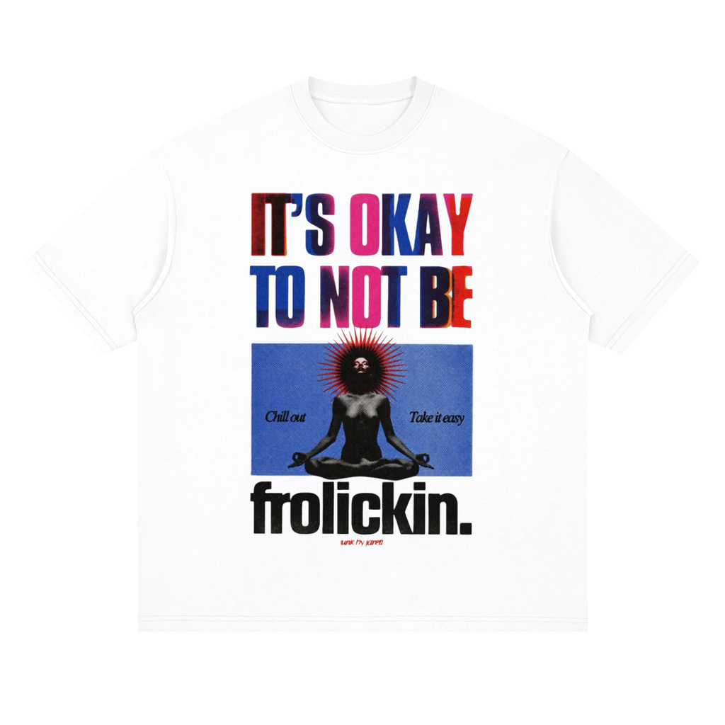 ITS OK NOT 2 FROLIC tee