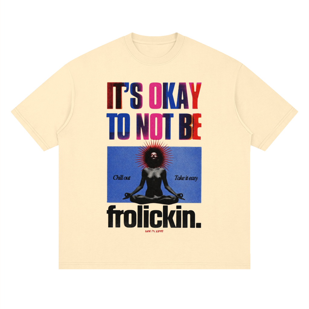 ITS OK NOT 2 FROLIC tee